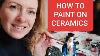How To Paint On Ceramics